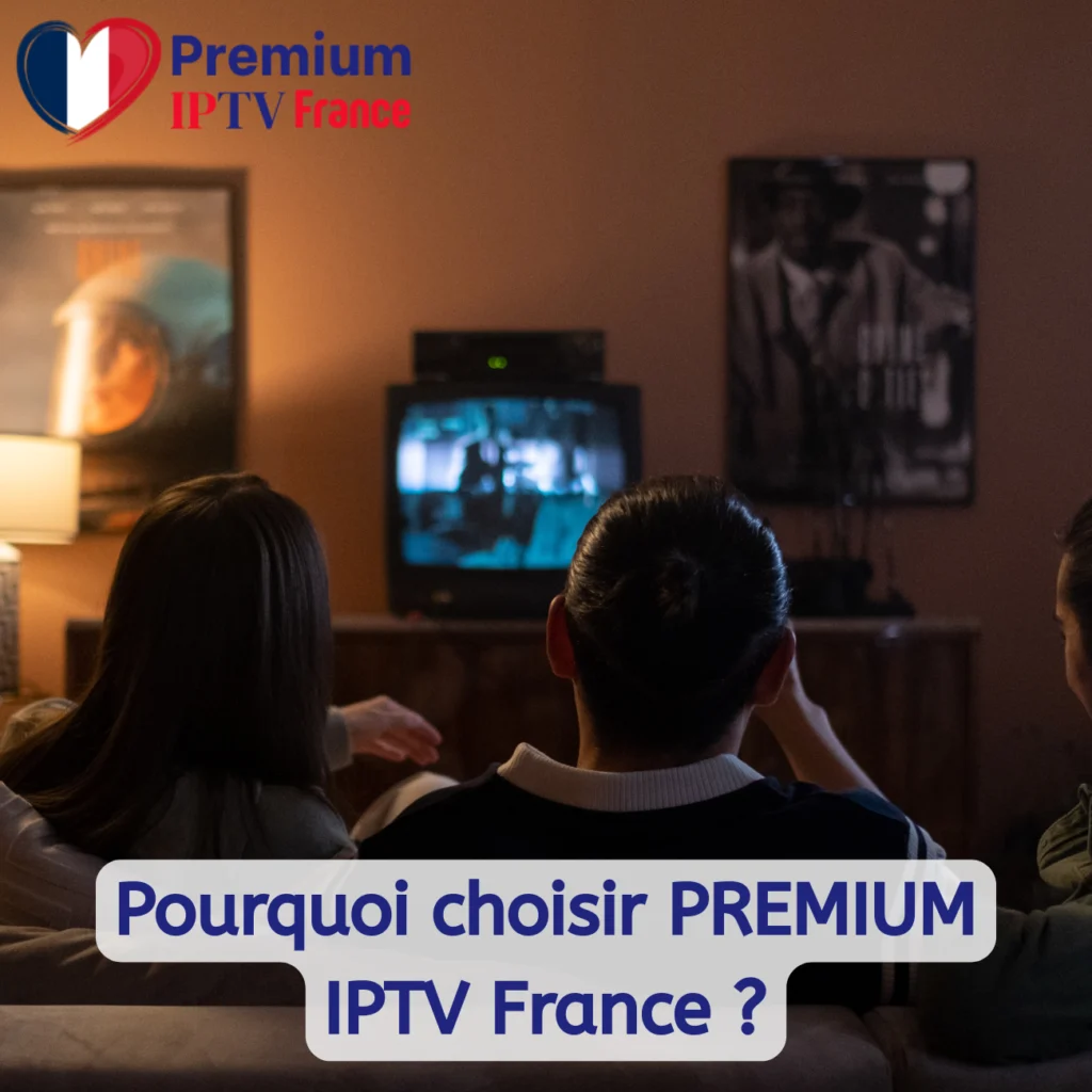 Pourquoi choisir PREMIUM IPTV France ?
